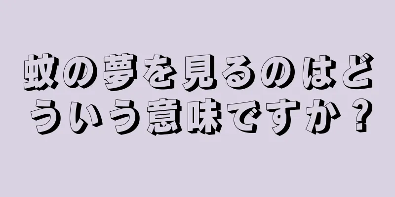 蚊の夢を見るのはどういう意味ですか？