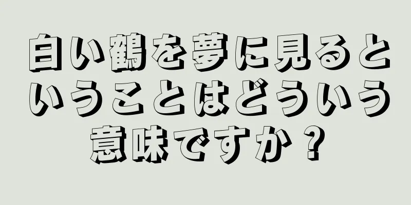 白い鶴を夢に見るということはどういう意味ですか？