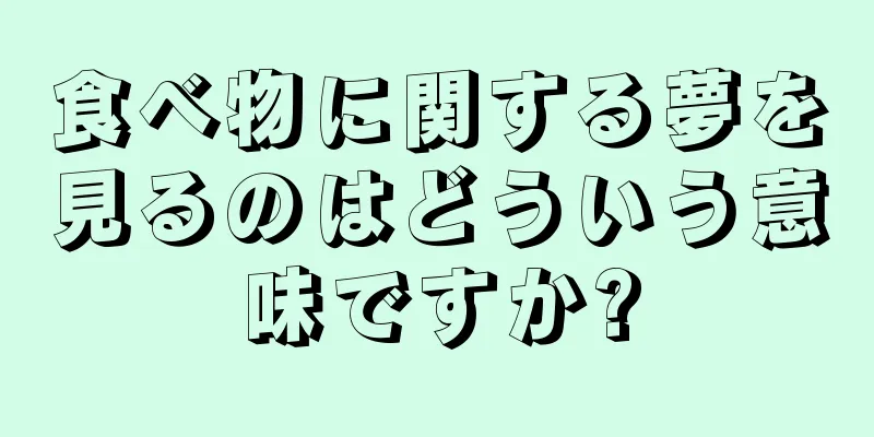 食べ物に関する夢を見るのはどういう意味ですか?