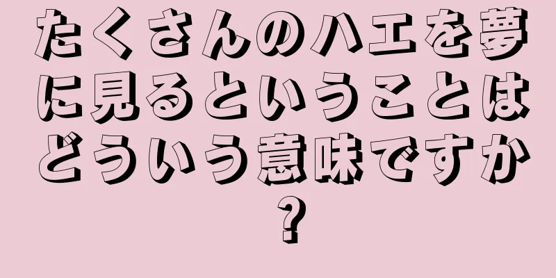 たくさんのハエを夢に見るということはどういう意味ですか？