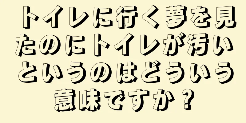 トイレに行く夢を見たのにトイレが汚いというのはどういう意味ですか？