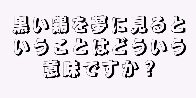 黒い鶏を夢に見るということはどういう意味ですか？
