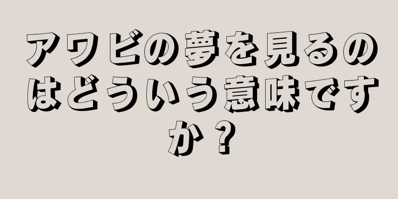 アワビの夢を見るのはどういう意味ですか？