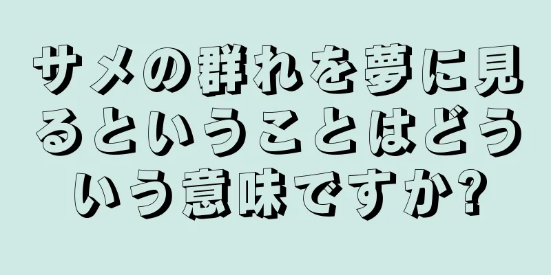 サメの群れを夢に見るということはどういう意味ですか?