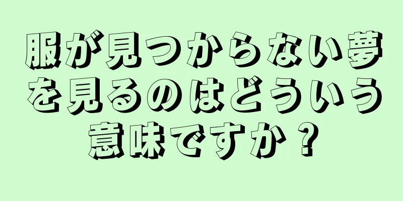服が見つからない夢を見るのはどういう意味ですか？