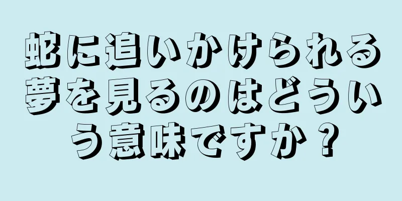 蛇に追いかけられる夢を見るのはどういう意味ですか？
