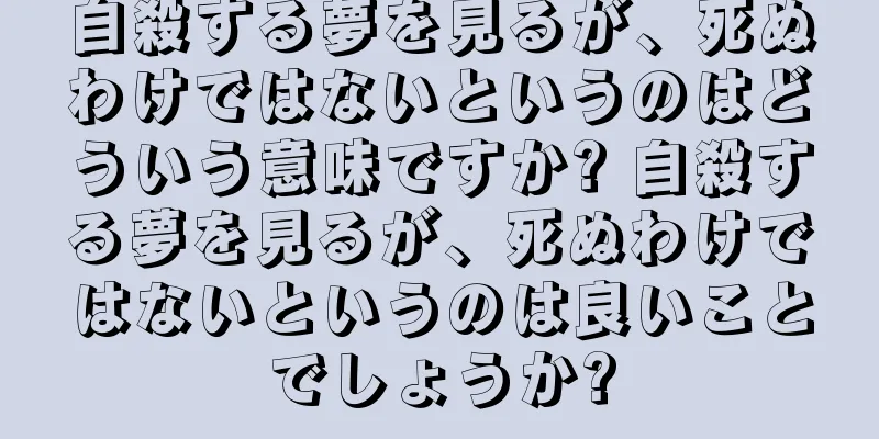 自殺する夢を見るが、死ぬわけではないというのはどういう意味ですか? 自殺する夢を見るが、死ぬわけではないというのは良いことでしょうか?