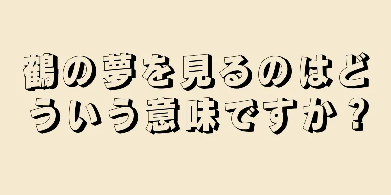 鶴の夢を見るのはどういう意味ですか？