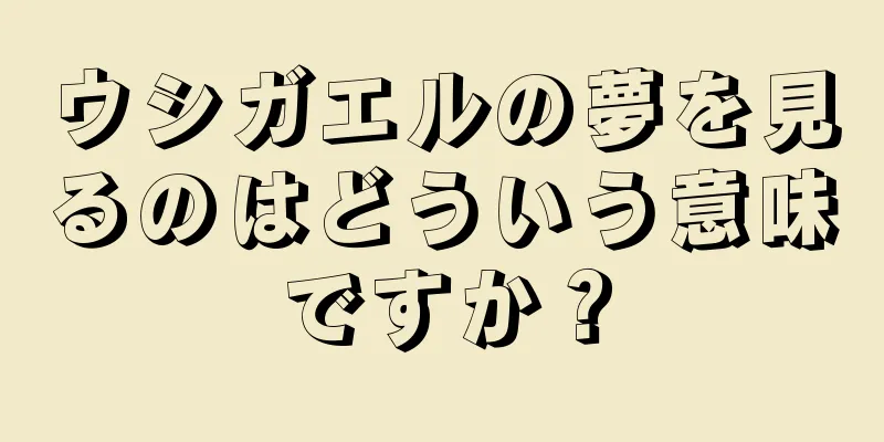 ウシガエルの夢を見るのはどういう意味ですか？