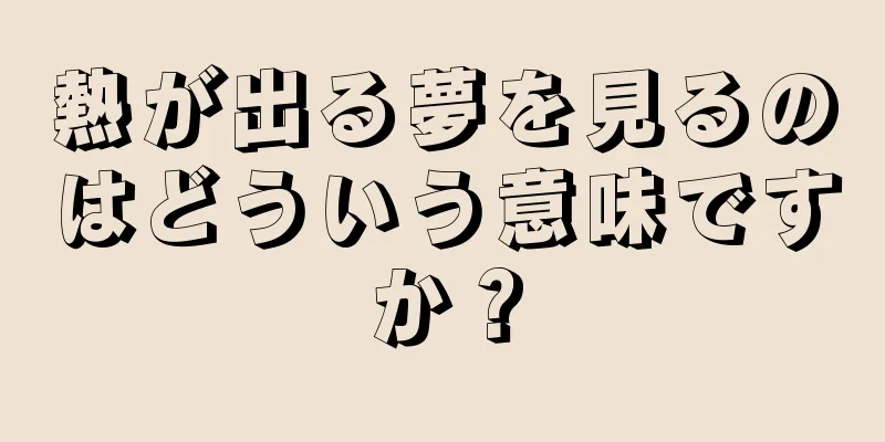 熱が出る夢を見るのはどういう意味ですか？