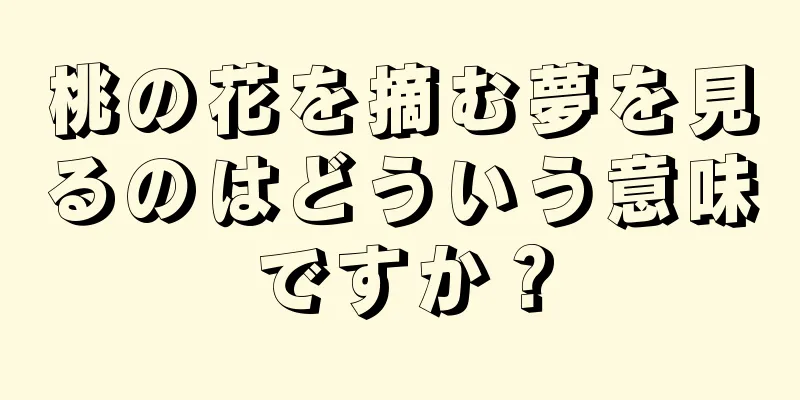 桃の花を摘む夢を見るのはどういう意味ですか？