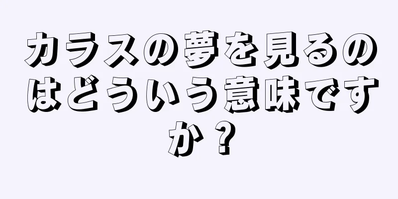カラスの夢を見るのはどういう意味ですか？