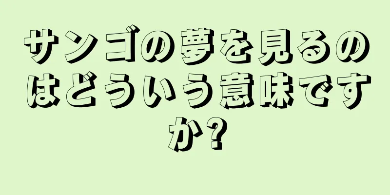 サンゴの夢を見るのはどういう意味ですか?