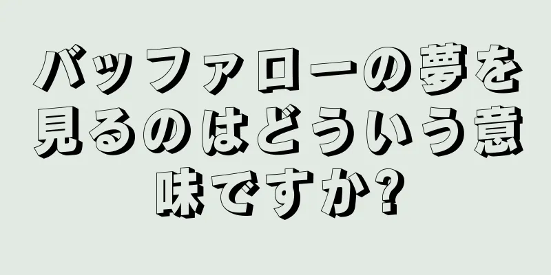 バッファローの夢を見るのはどういう意味ですか?