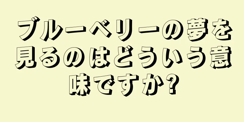 ブルーベリーの夢を見るのはどういう意味ですか?