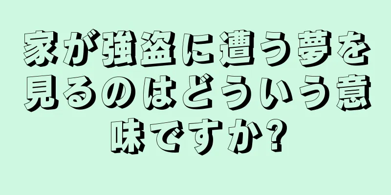 家が強盗に遭う夢を見るのはどういう意味ですか?
