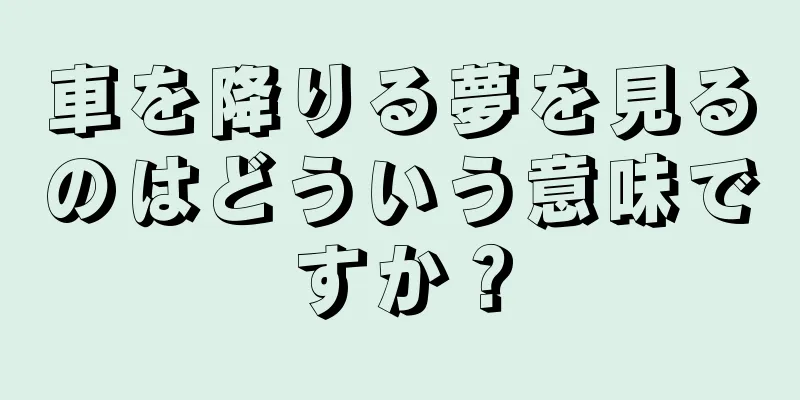 車を降りる夢を見るのはどういう意味ですか？