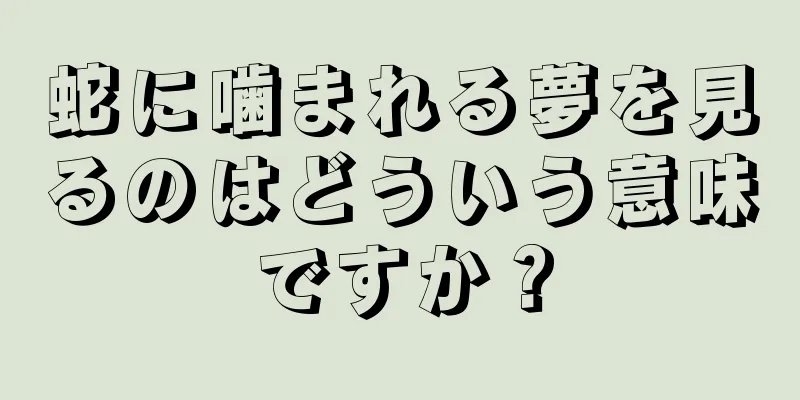 蛇に噛まれる夢を見るのはどういう意味ですか？