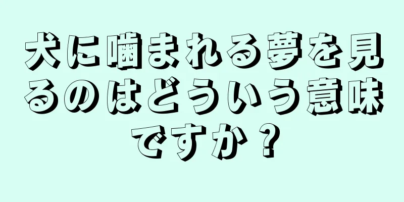犬に噛まれる夢を見るのはどういう意味ですか？
