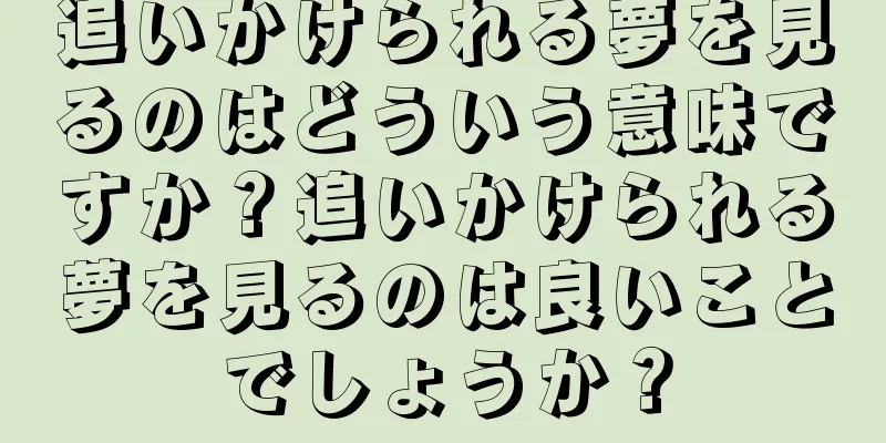 追いかけられる夢を見るのはどういう意味ですか？追いかけられる夢を見るのは良いことでしょうか？
