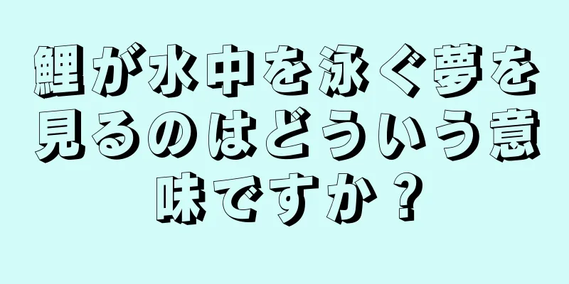鯉が水中を泳ぐ夢を見るのはどういう意味ですか？