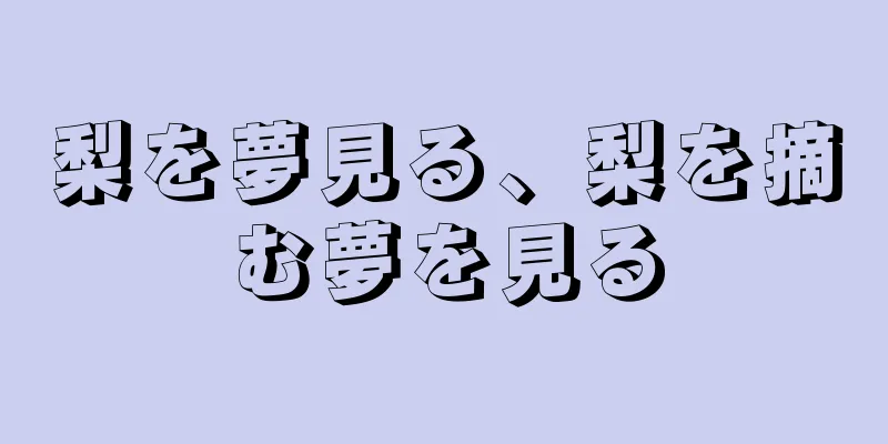 梨を夢見る、梨を摘む夢を見る