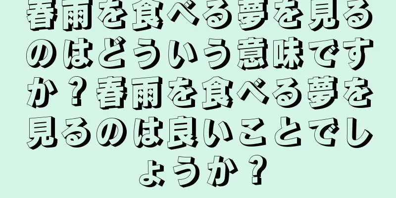 春雨を食べる夢を見るのはどういう意味ですか？春雨を食べる夢を見るのは良いことでしょうか？