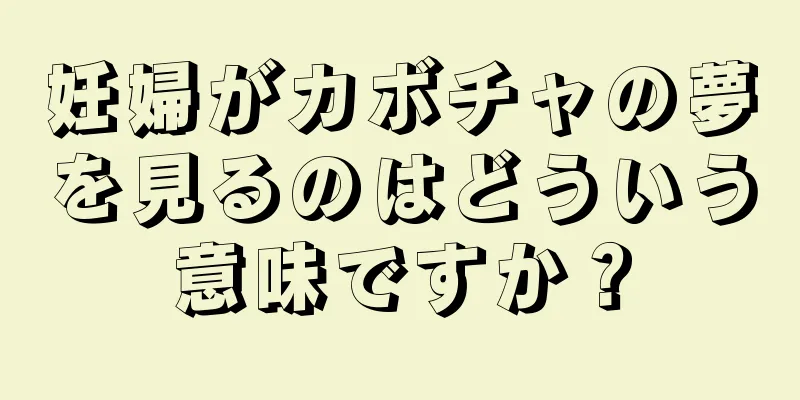 妊婦がカボチャの夢を見るのはどういう意味ですか？