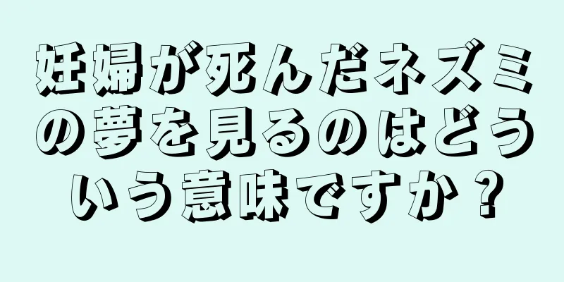 妊婦が死んだネズミの夢を見るのはどういう意味ですか？