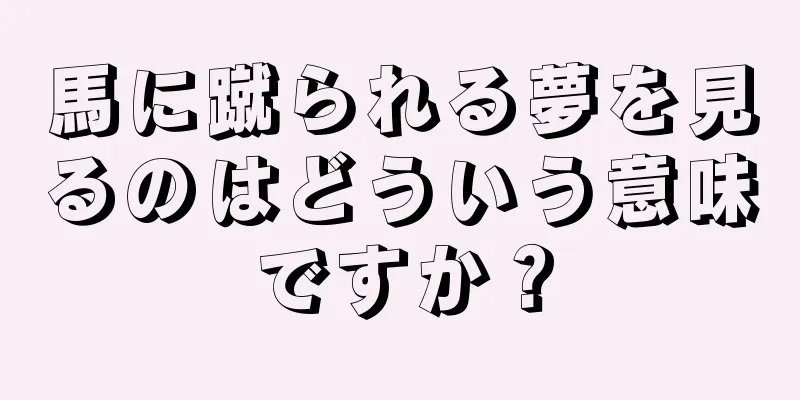 馬に蹴られる夢を見るのはどういう意味ですか？
