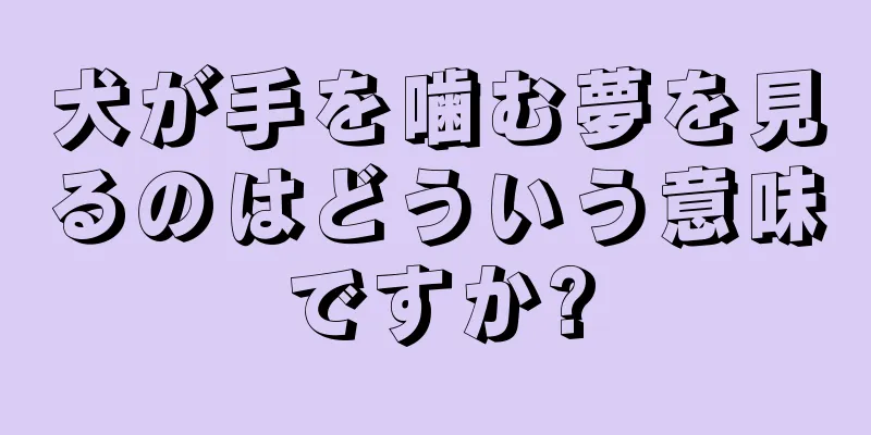 犬が手を噛む夢を見るのはどういう意味ですか?