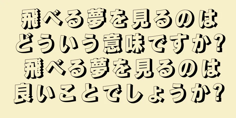 飛べる夢を見るのはどういう意味ですか? 飛べる夢を見るのは良いことでしょうか?