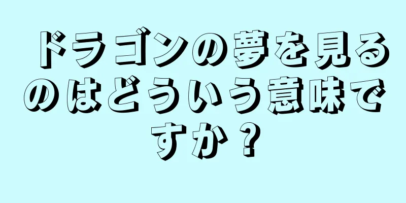ドラゴンの夢を見るのはどういう意味ですか？
