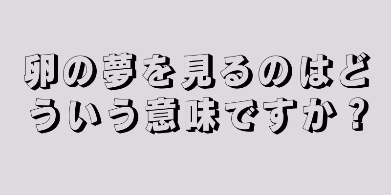 卵の夢を見るのはどういう意味ですか？