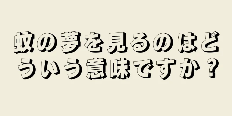 蚊の夢を見るのはどういう意味ですか？