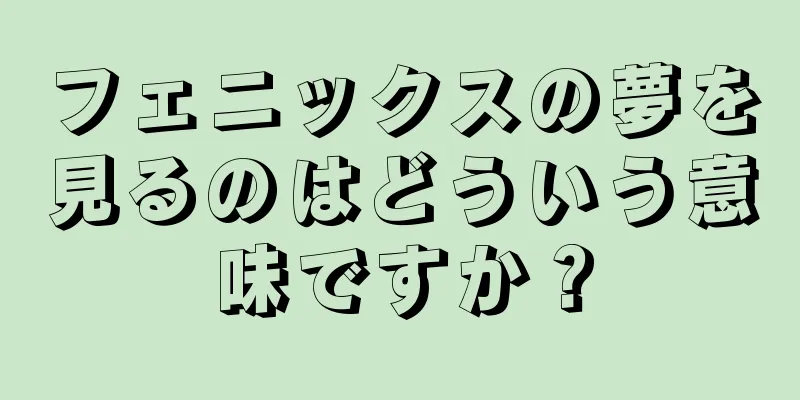 フェニックスの夢を見るのはどういう意味ですか？