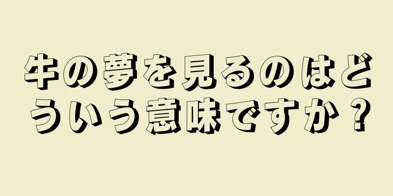 牛の夢を見るのはどういう意味ですか？