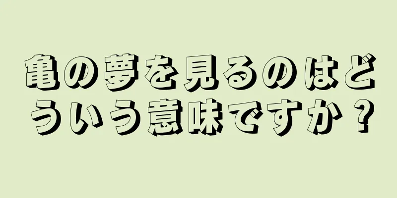 亀の夢を見るのはどういう意味ですか？