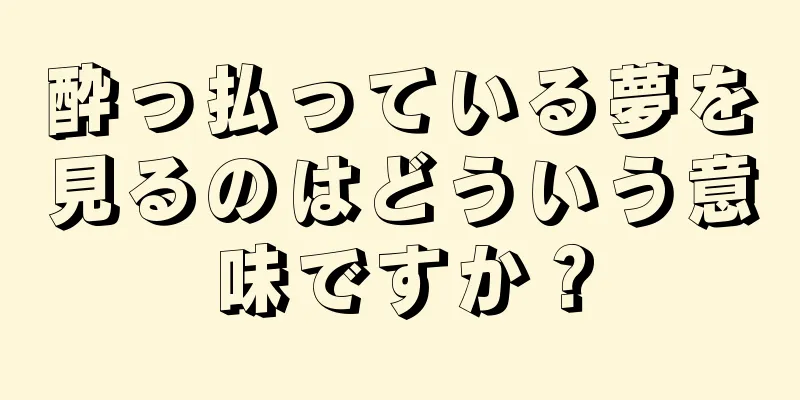 酔っ払っている夢を見るのはどういう意味ですか？