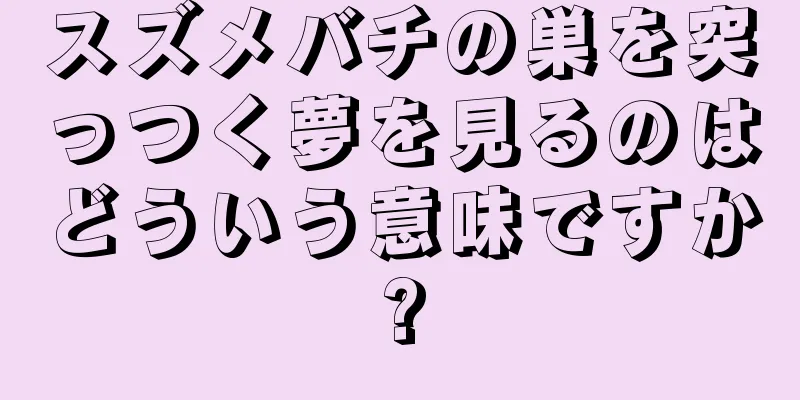 スズメバチの巣を突っつく夢を見るのはどういう意味ですか?