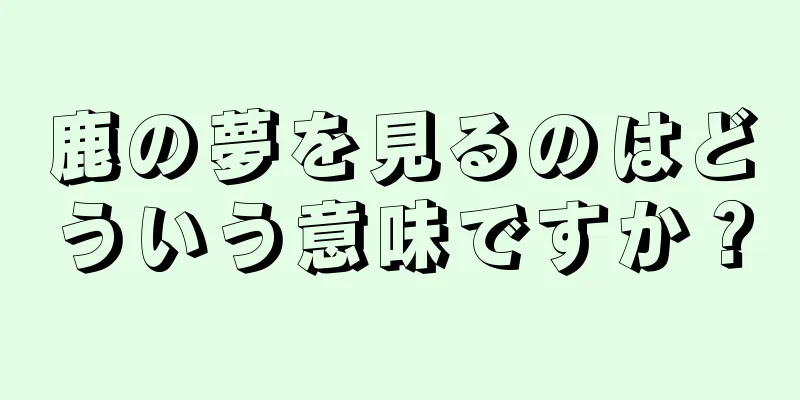 鹿の夢を見るのはどういう意味ですか？