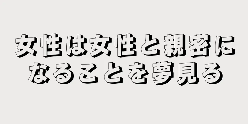 女性は女性と親密になることを夢見る