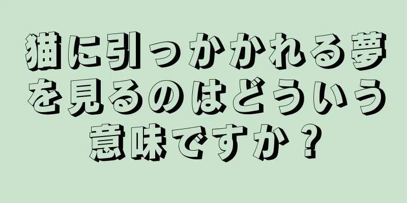 猫に引っかかれる夢を見るのはどういう意味ですか？