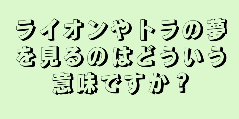 ライオンやトラの夢を見るのはどういう意味ですか？
