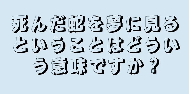 死んだ蛇を夢に見るということはどういう意味ですか？