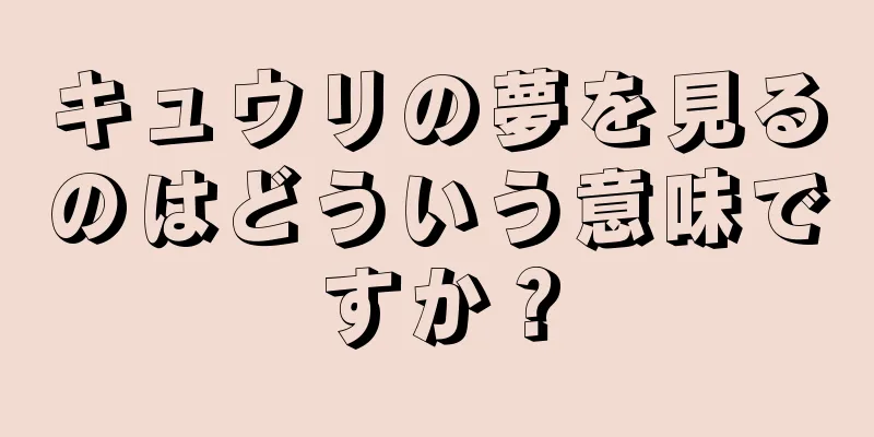 キュウリの夢を見るのはどういう意味ですか？