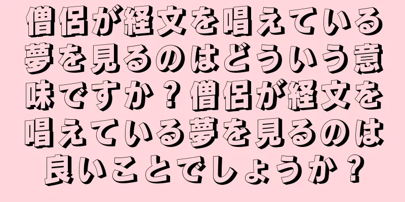 僧侶が経文を唱えている夢を見るのはどういう意味ですか？僧侶が経文を唱えている夢を見るのは良いことでしょうか？