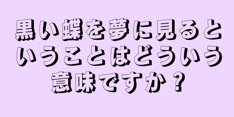 黒い蝶を夢に見るということはどういう意味ですか？