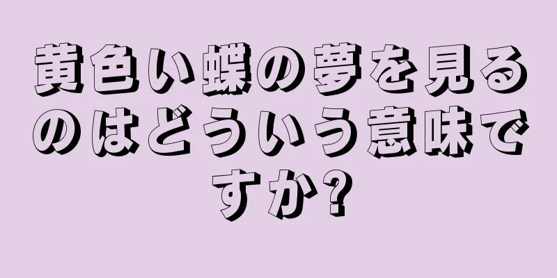 黄色い蝶の夢を見るのはどういう意味ですか?