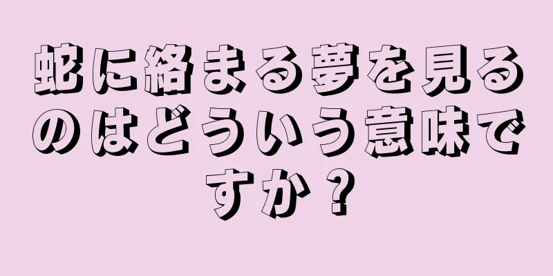 蛇に絡まる夢を見るのはどういう意味ですか？